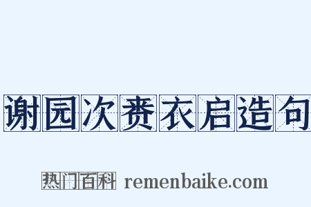 谢园次赉衣启造句是什么意思的图片